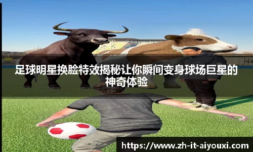足球明星换脸特效揭秘让你瞬间变身球场巨星的神奇体验