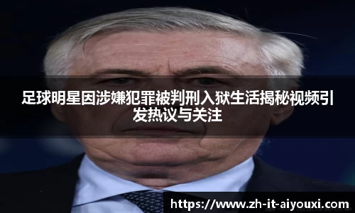 足球明星因涉嫌犯罪被判刑入狱生活揭秘视频引发热议与关注